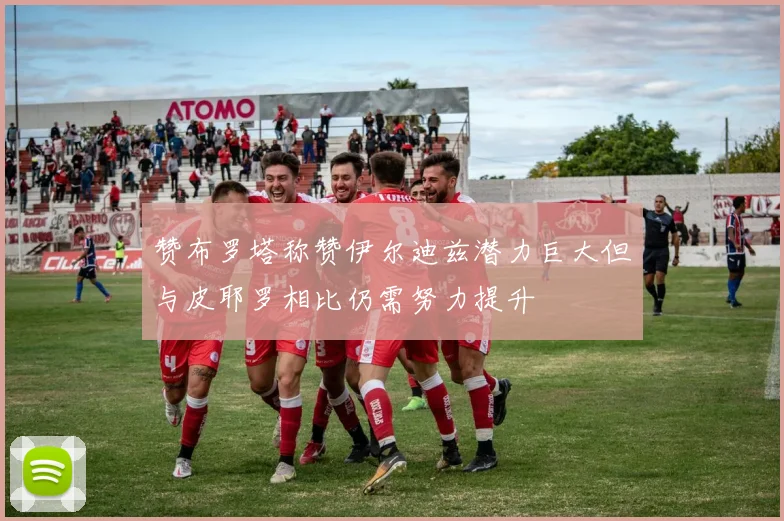 赞布罗塔称赞伊尔迪兹潜力巨大但与皮耶罗相比仍需努力提升