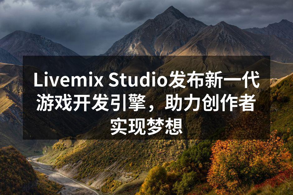 Livemix Studio发布新一代游戏开发引擎，助力创作者实现梦想